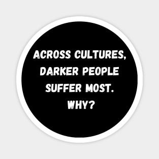 Across Cultures Darker People Suffer Most Why? Magnet